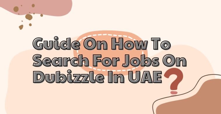 Guide On How To Search For Jobs On Dubizzle In UAE