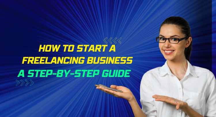 A Step-by-Step Guide How To Start a Freelancing Business